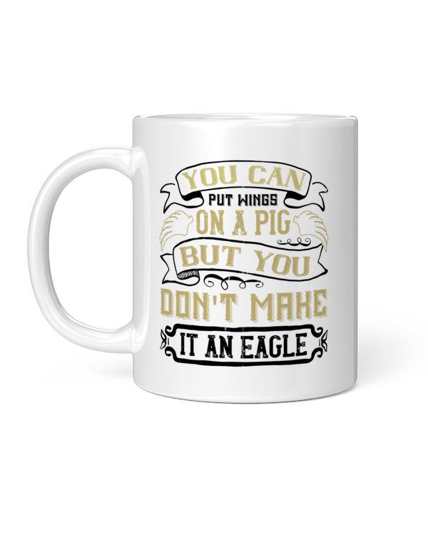 Funny Gifts You Can Put Wings On A Pig But You Don't Make It An Eagle