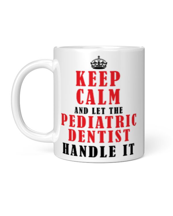 Funny Keep Calm And Let The Pediatric Dentist Handle It