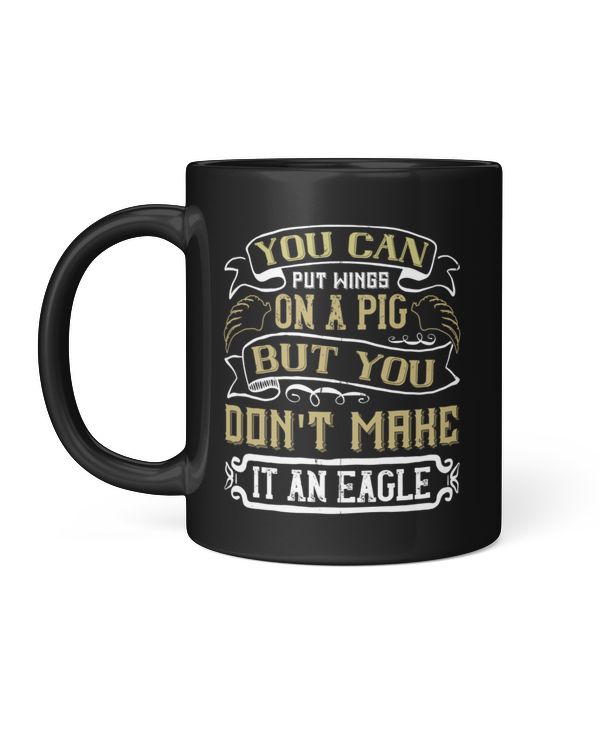 Funny Gifts You Can Put Wings On A Pig But You Don't Make It An Eagle Black