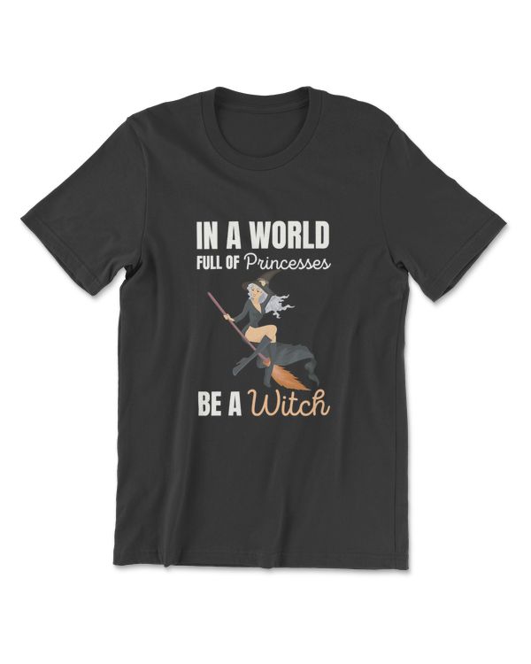 In A World Full Of Princesses Be A Witch Halloween Costume T-Shirt
