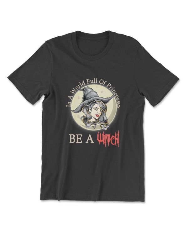 Womens In A World Full Of Princesses Be A Witch Funny Halloween T-Shirt