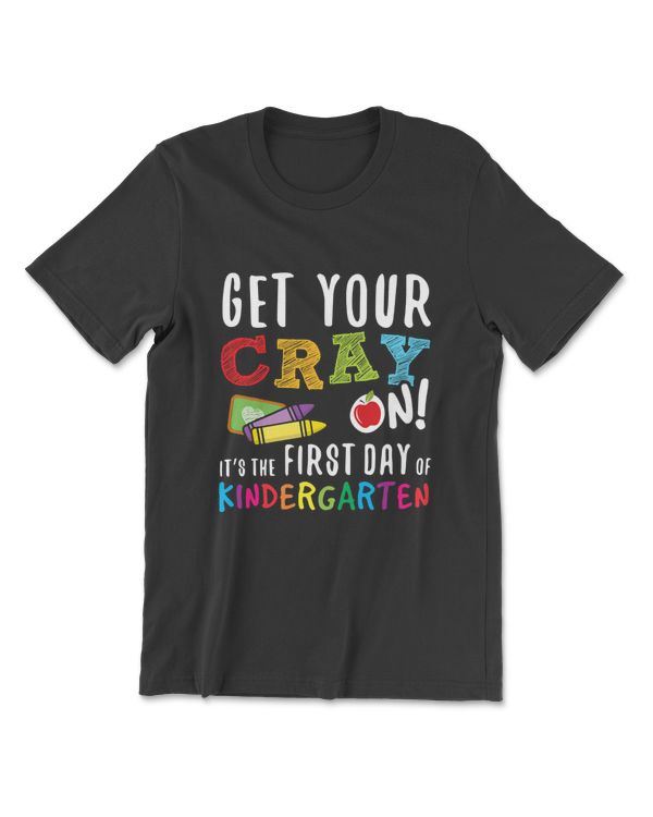 Get Your Cray On It's The First Day Of Kindergarten T-Shirt
