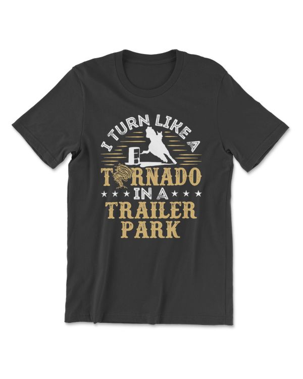 Horse Barrel Racing I Turn Like a Tornado In a Trailer Park horseman cattle