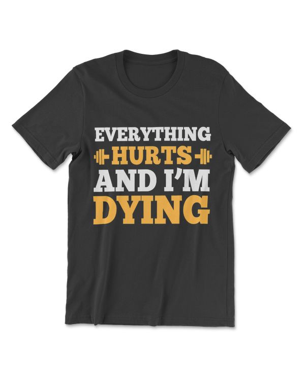 Cool Bodybuilding T-Shirt - Everything Hurts & I'm Dying