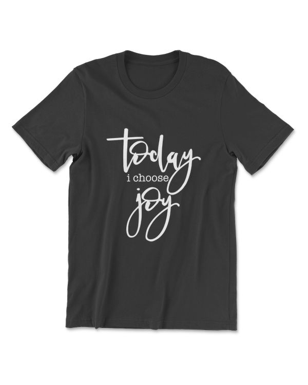 Today I Choose Joy - Uplifting Positive Slogan T-Shirt