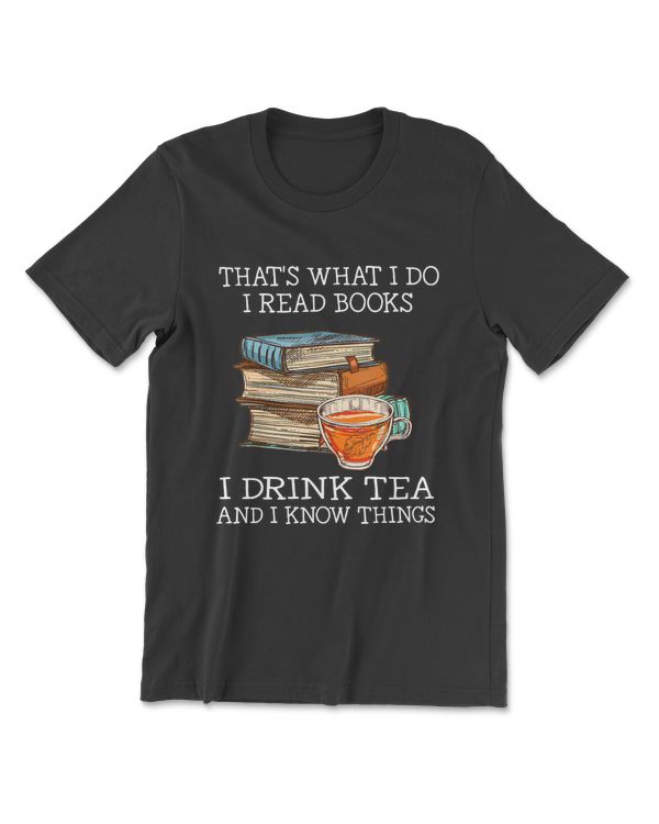 Thats What I Do I Read Books I Drink Tea And I Know Things