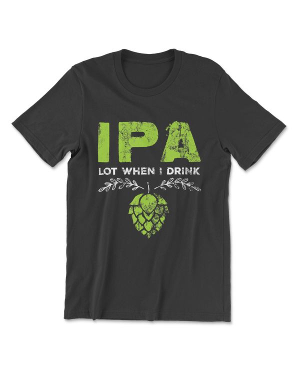 Ipa Lot When I Drink  Beer Drinkers Pun Distressed
