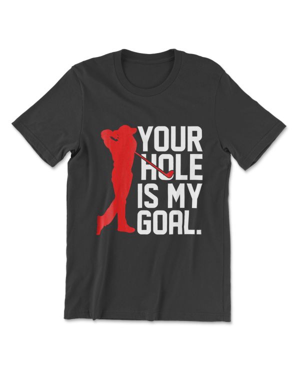 Funny Golfer Shirt Your Hole Is My Goal Golf Gifts For Men