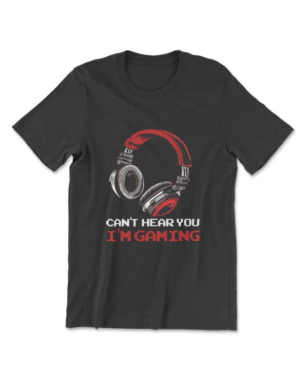 Can't Hear You I'm Gaming - Gamer Assertion Gift Idea T-Shirt