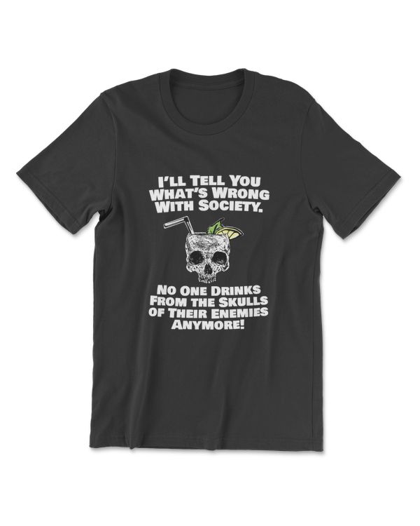Wrong With Society, Drink From Skulls Of Your Enemies, Funny T-Shirt
