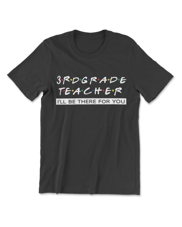 Funny Gift 3rd Grade Teacher I'll Be There For You T-Shirt