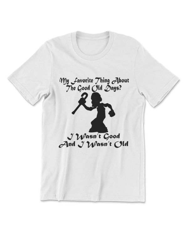 Favorite Thing Good Old Days I Wasn’t Good I Wasn’ T-Shirt