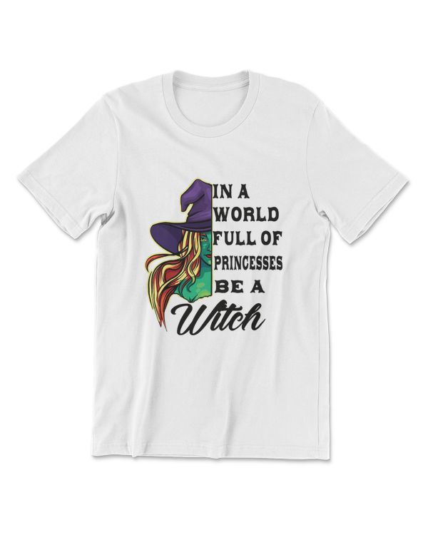In A World Full Of Princesses Be A Witch T-Shirt
