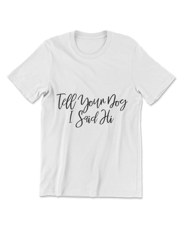 Tell Your Dog I Said Hi Shirt, Dog Shirt Girly