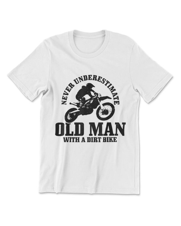 Mens Never Underestimate An Old Man With A Dirt Bike Motocross