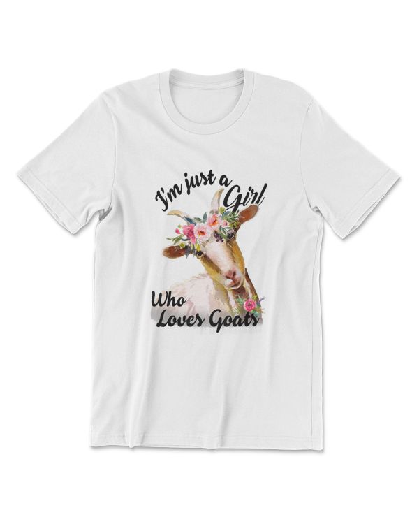 Im Just A Girl Who Loves Goats T  Goat Lover