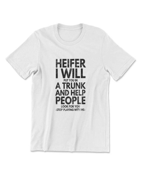 Heifer I Will Put You In The Trunk And Help People Premium T-Shirt