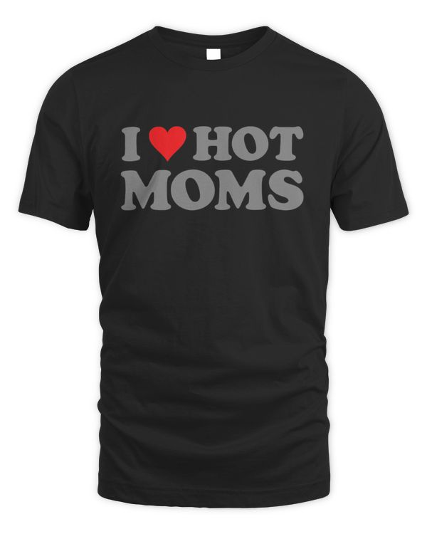 I Love Hot Moms Funny Red Heart Love Moms