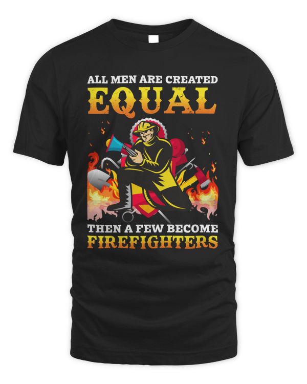 All Men Are Created EQUAL Then A Few Become Firefighters