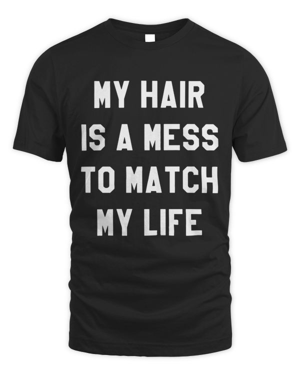 MY HAIR IS A MESS TO MATCH MY LIFE
