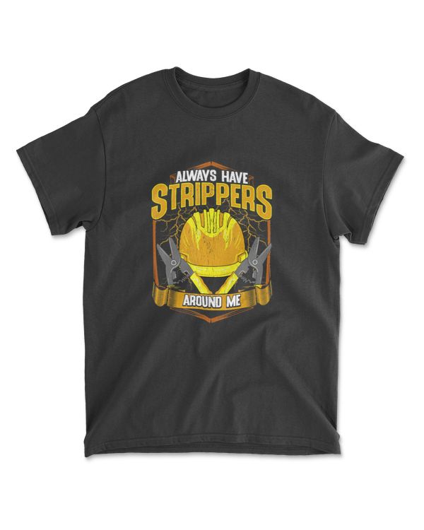 Always Have Strippers  Funny Electrician Gift T-Shirt