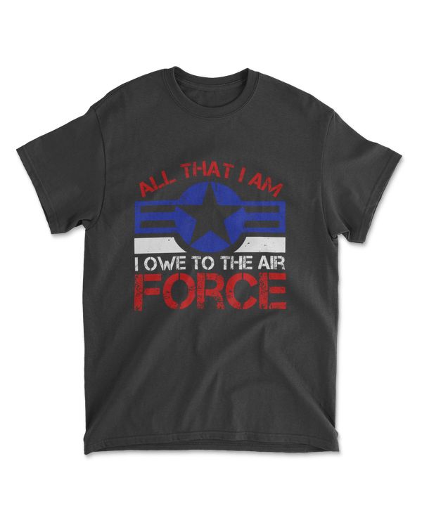 All That I Am I Owe To The Air Force T-Shirt