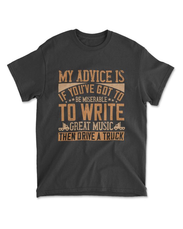 My Advice Is If You’ve Got To Be  American Trucker T-Shirt