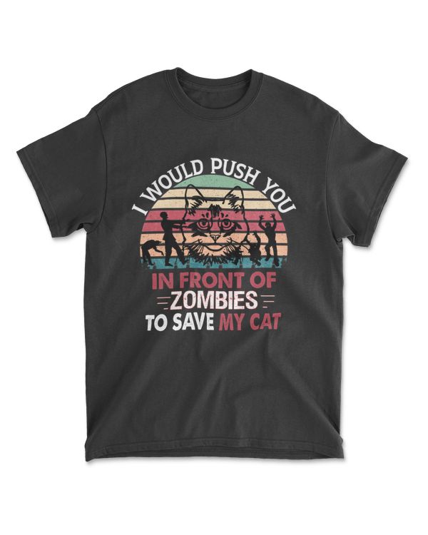 Vintage I Would Push You In Front Of Zombies To Save My Cat