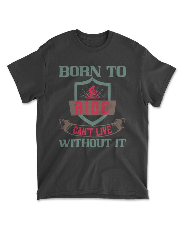 Born To Ride Can't Live Without It Bicycle T-Shirt