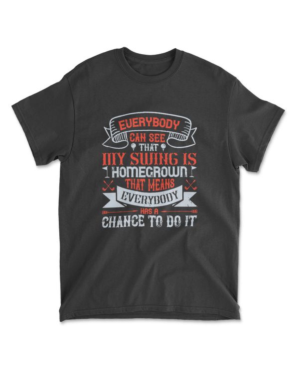Everybody Can See That My Swing Is Homegrown Golf T-Shirt