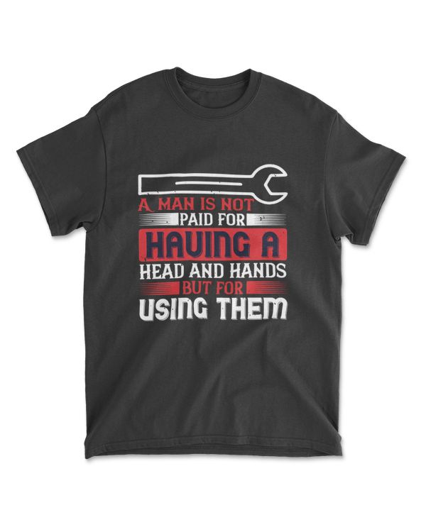 A Man Is Not Paid For Having A Head And Hands Labor T-Shirt