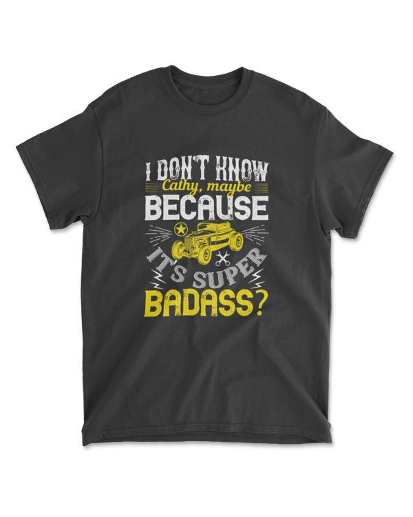 I Don't Know Cathy Maybe Because It's Super Badas Hot Rod T-Shirt