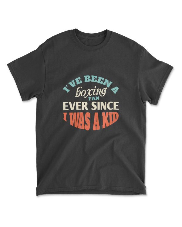 I ve Been A Boxing Fan Ever Since I Was A Kid Boxing T-Shirt