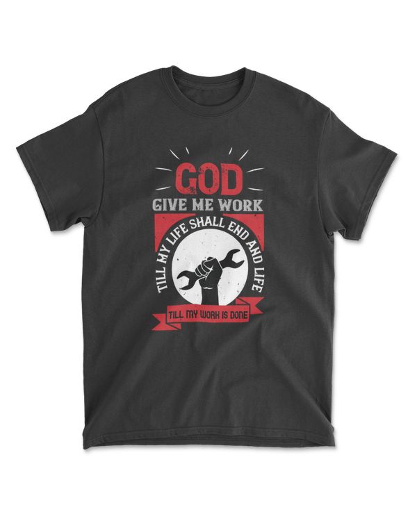 God Give Me Work Till My Life Shall End And Life Labor T-Shirt