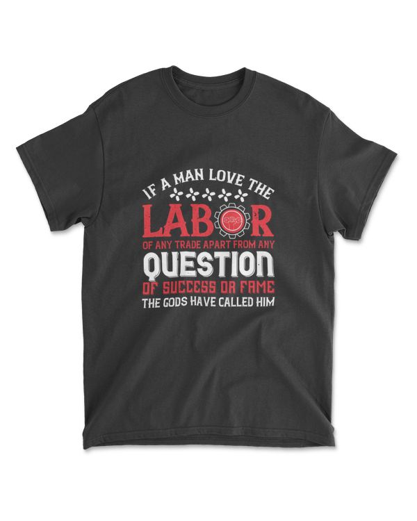 If A Man Love The Labor Of Any Trade Apart Labor T-Shirt