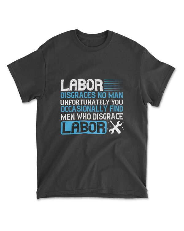 Labor Disgraces No Man Unfortunatelys Labor T-Shirt