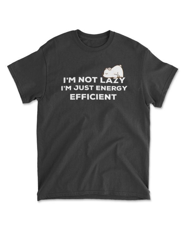 I'm Not Lazy I'm Just Energy Efficient