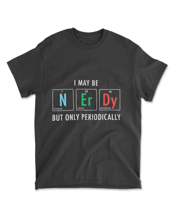 I May Be NerDy But Only Periodically Science