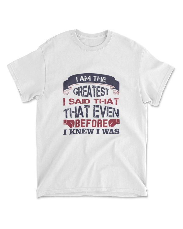 I Am The Greatest I Said That Even Before I Knew I Was Boxing T-Shirt