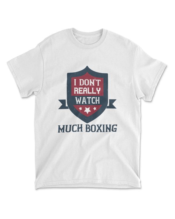 I Don't Really Watch Much Boxing Boxing T-Shirt