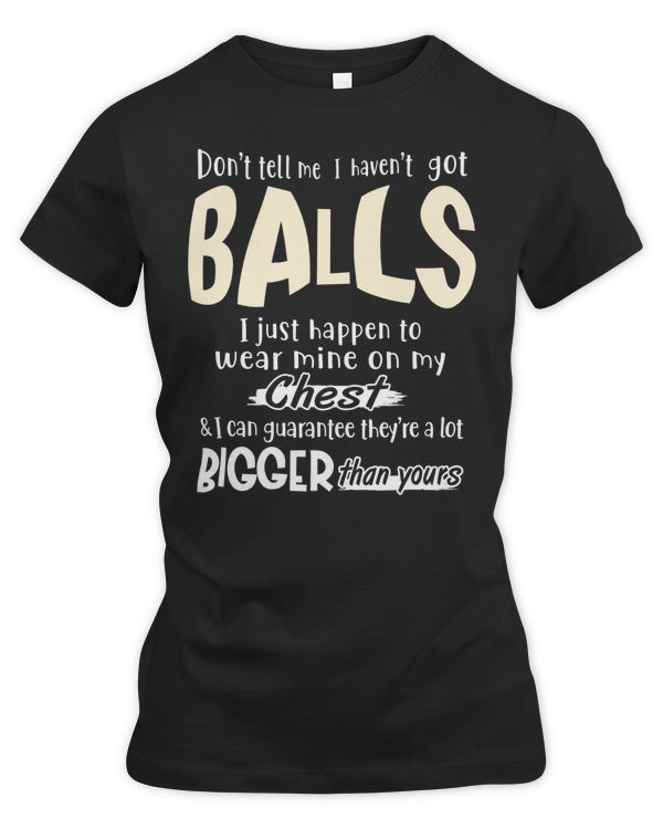 Donn't tell me I haven't got balls