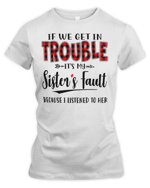 If we get in trouble It's my sister's fault because I listened to her
