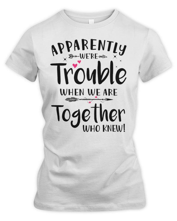 Apparently we are Trouble when we are together