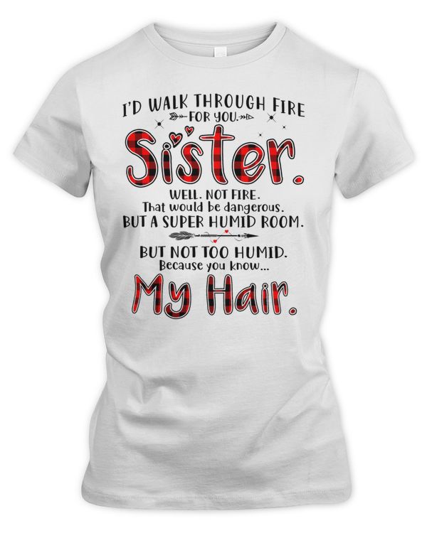 I'd walk to fire for you sister xmas