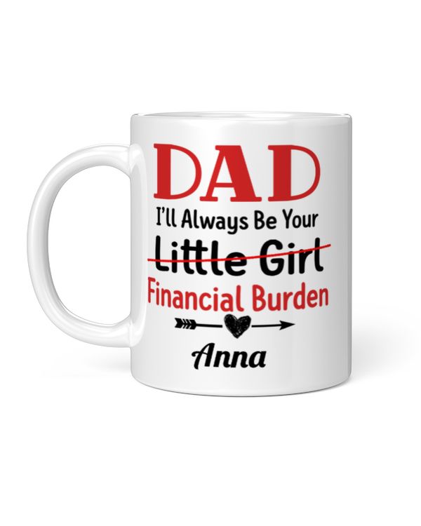 DAD I Will Always Be Your Financial Burden, Personalized Mug, Funny Father's Day gifts