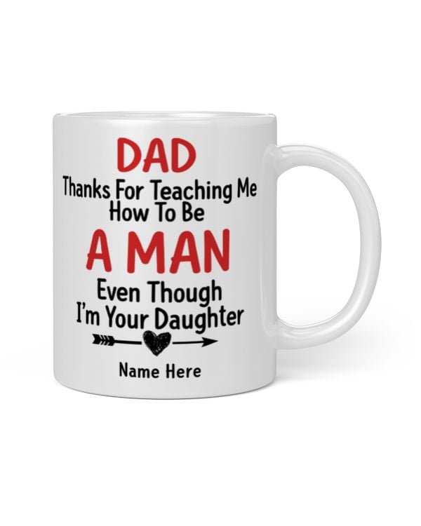 Mug For Dad | Dad Thanks For Teaching Me How To Be A Man Even Though I'm Your Daughter | Personalized Gift For Father