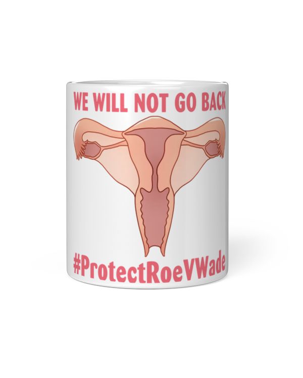 We Will Not Go Back Mug We Will Not Go Back #ProtectRoeVWade Pro Choice Mug