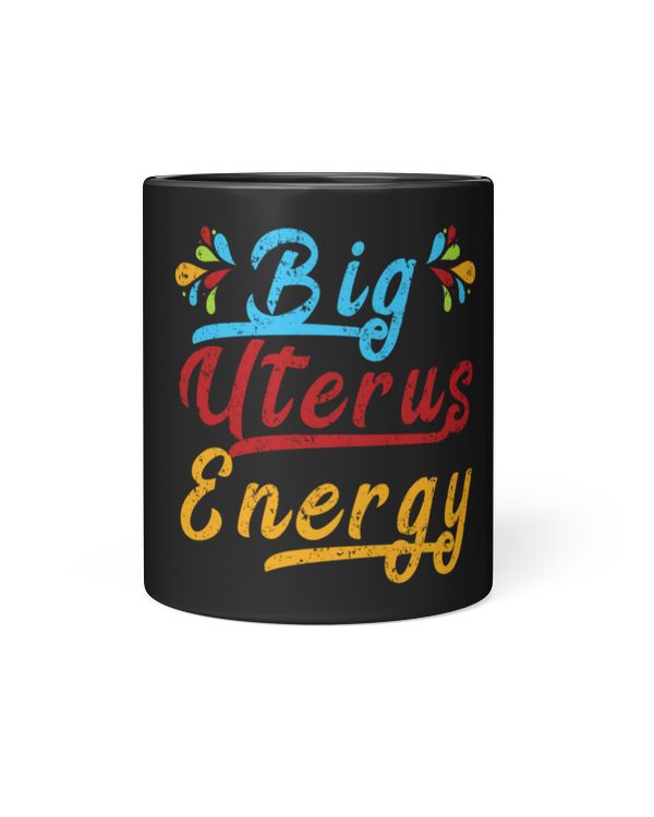 Big Uterus Energy Mug Big Uterus Energy Feminist Slogan Women Can Do Anything Gift Mug