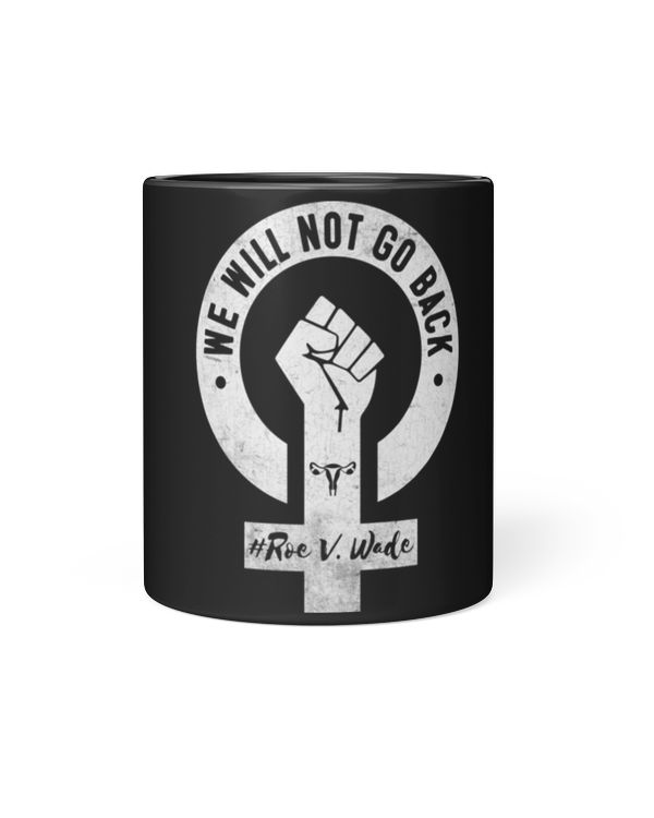 We Will Not Go Back Protect Roe V Wade MugWe Will Not Go Back Protect Roe V. Wade Pro Choice Mug