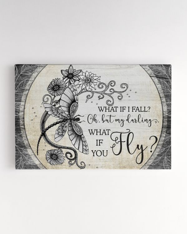 What If I fall? Oh, my darling, what if you fly? | Dragonfly Canvas, An Inspirational Present For Your Loved, Motivational Quote.